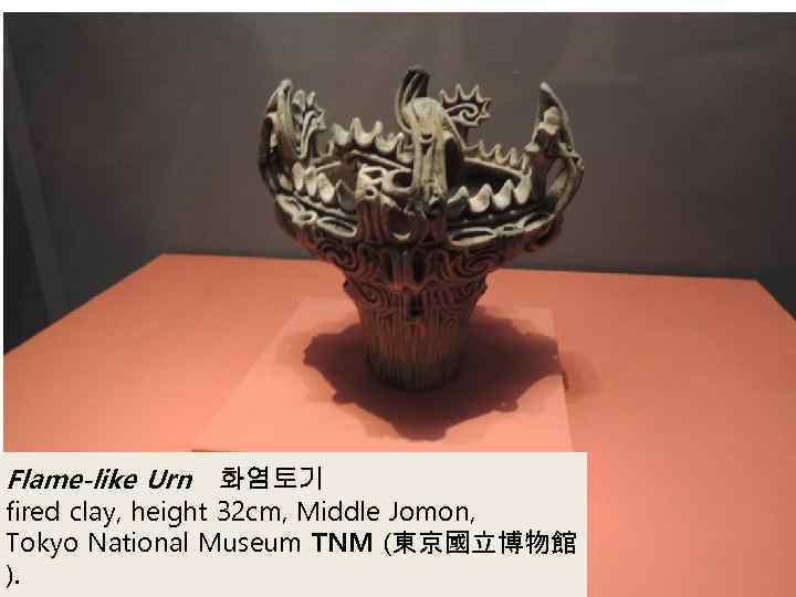 Flame-like Urn 화염토기 fired clay, height 32 cm, Middle Jomon, Tokyo National Museum TNM