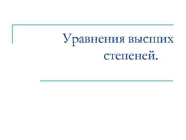 Уравнения высших степеней. 