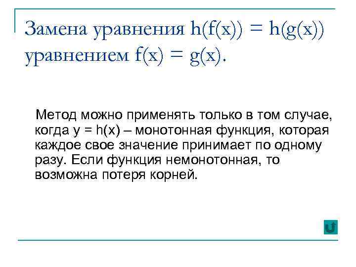 Замена уравнения h(f(x)) = h(g(x)) уравнением f(x) = g(x). Метод можно применять только в