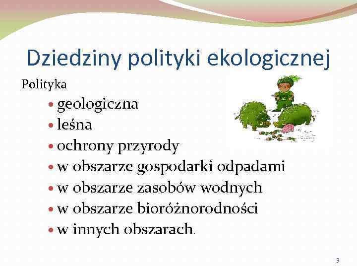 Dziedziny polityki ekologicznej Polityka geologiczna leśna ochrony przyrody w obszarze gospodarki odpadami w obszarze
