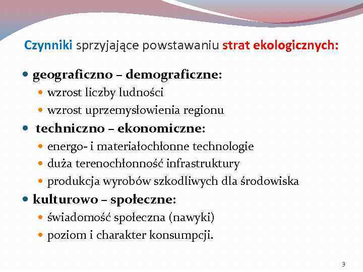 Czynniki sprzyjające powstawaniu strat ekologicznych: geograficzno – demograficzne: wzrost liczby ludności wzrost uprzemysłowienia regionu