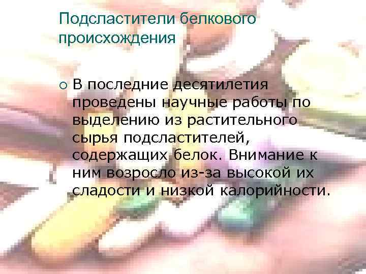 Подсластители белкового происхождения ¡ В последние десятилетия проведены научные работы по выделению из растительного