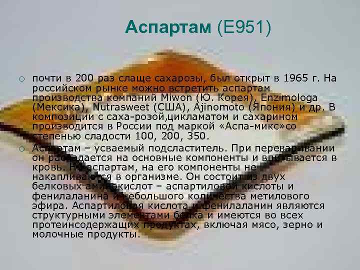 Аспартам (Е 951) ¡ ¡ почти в 200 раз слаще сахарозы, был открыт в