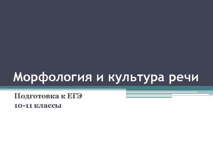 Морфология и культура речи Подготовка к ЕГЭ 10 -11 классы 