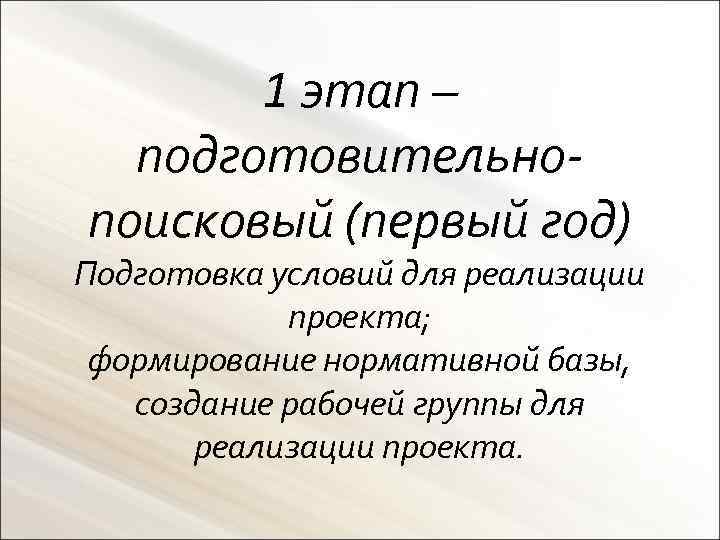 1 этап – подготовительнопоисковый (первый год) Подготовка условий для реализации проекта; формирование нормативной базы,