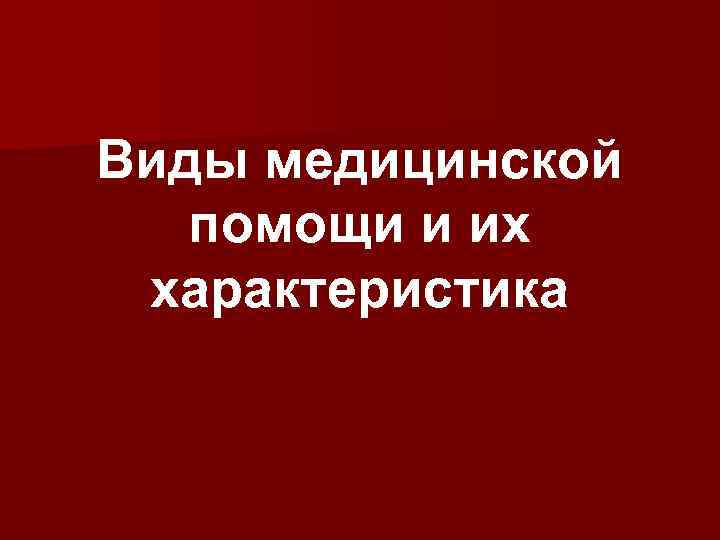 Виды медицинской помощи и их характеристика 