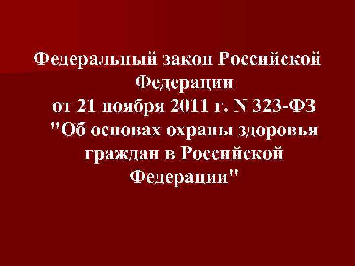 Федеральный закон Российской Федерации от 21 ноября 2011 г. N 323 -ФЗ "Об основах