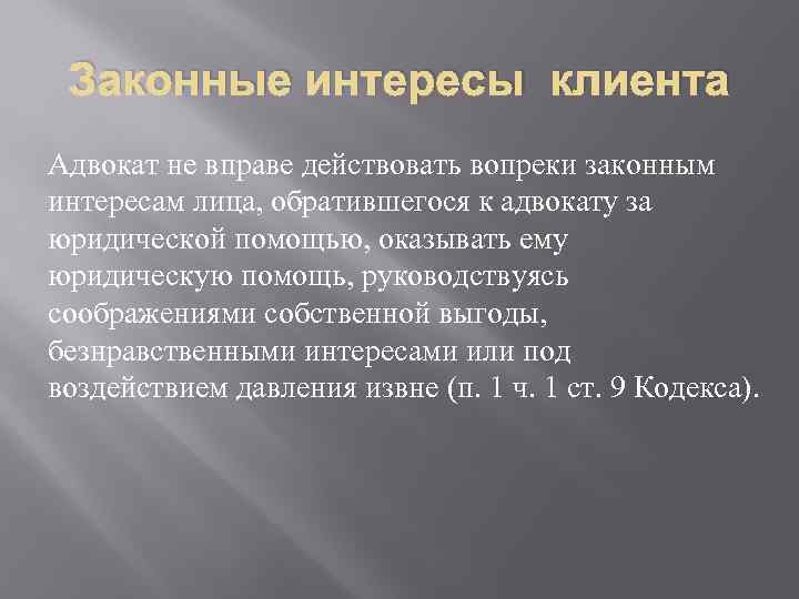Законные интересы клиента Адвокат не вправе действовать вопреки законным интересам лица, обратившегося к адвокату