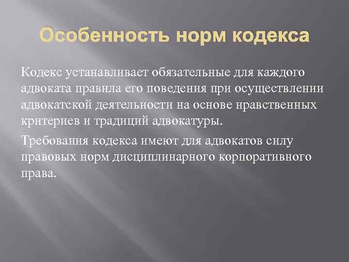 Особенность норм кодекса Кодекс устанавливает обязательные для каждого адвоката правила его поведения при осуществлении