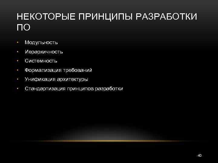 НЕКОТОРЫЕ ПРИНЦИПЫ РАЗРАБОТКИ ПО • Модульность • Иерархичность • Системность • Формализация требований •