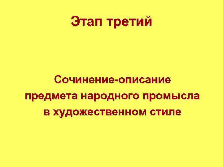 Этап третий Сочинение-описание предмета народного промысла в художественном стиле 