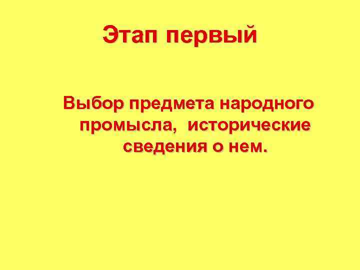 Этап первый Выбор предмета народного промысла, исторические сведения о нем. 