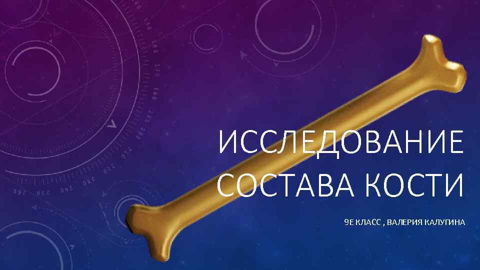 ИССЛЕДОВАНИЕ СОСТАВА КОСТИ 9 Е КЛАСС , ВАЛЕРИЯ КАЛУГИНА 