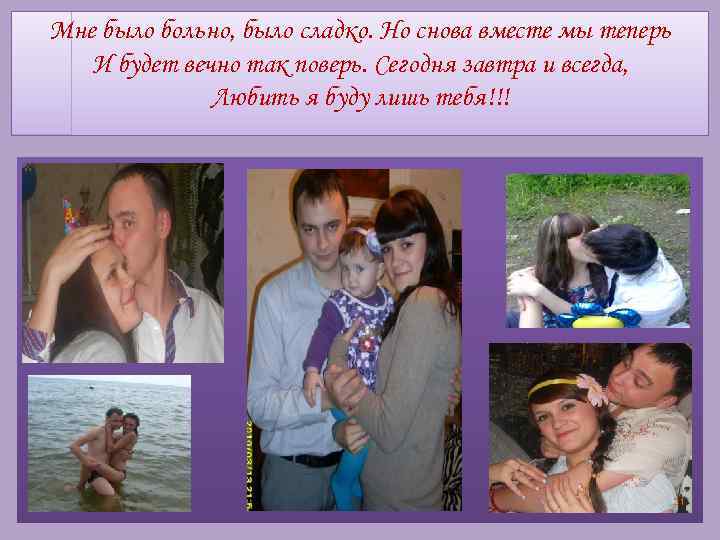 Мне было больно, было сладко. Но снова вместе мы теперь И будет вечно так