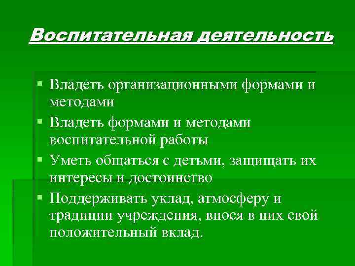 Воспитательная деятельность § Владеть организационными формами и методами § Владеть формами и методами воспитательной