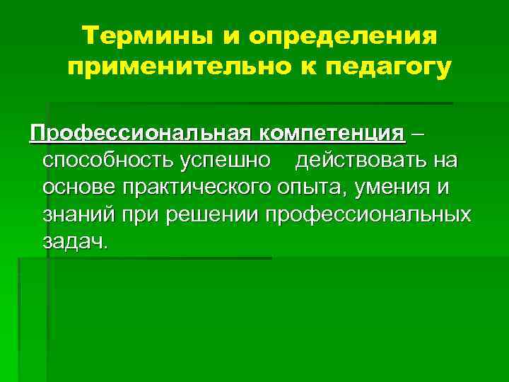 Термины и определения применительно к педагогу Профессиональная компетенция – способность успешно действовать на основе