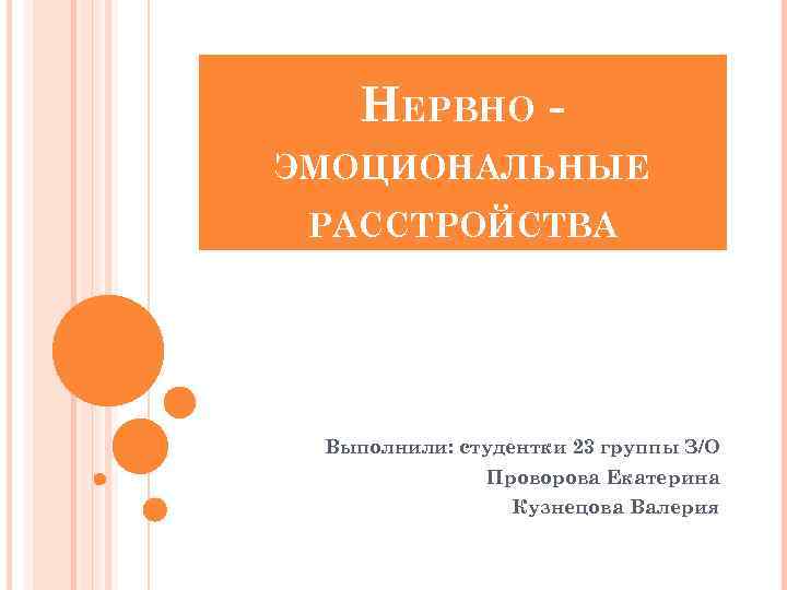 НЕРВНО ЭМОЦИОНАЛЬНЫЕ РАССТРОЙСТВА Выполнили: студентки 23 группы З/О Проворова Екатерина Кузнецова Валерия 