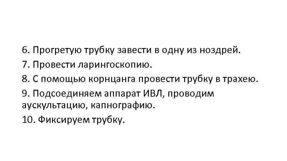 6. Прогретую трубку завести в одну из ноздрей. 7. Провести ларингоскопию. 8. С помощью