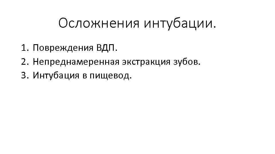 Осложнения интубации. 1. Повреждения ВДП. 2. Непреднамеренная экстракция зубов. 3. Интубация в пищевод. 