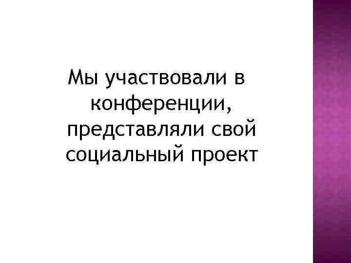 Мы участвовали в конференции, представляли свой социальный проект 