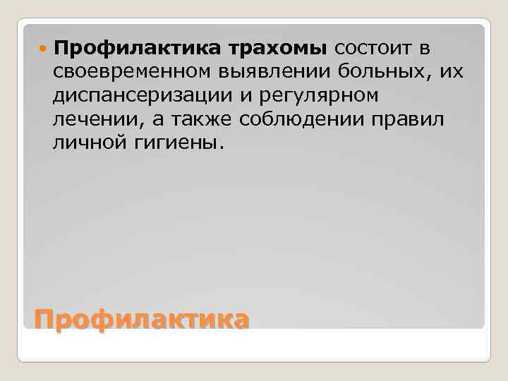  Профилактика трахомы состоит в своевременном выявлении больных, их диспансеризации и регулярном лечении, а