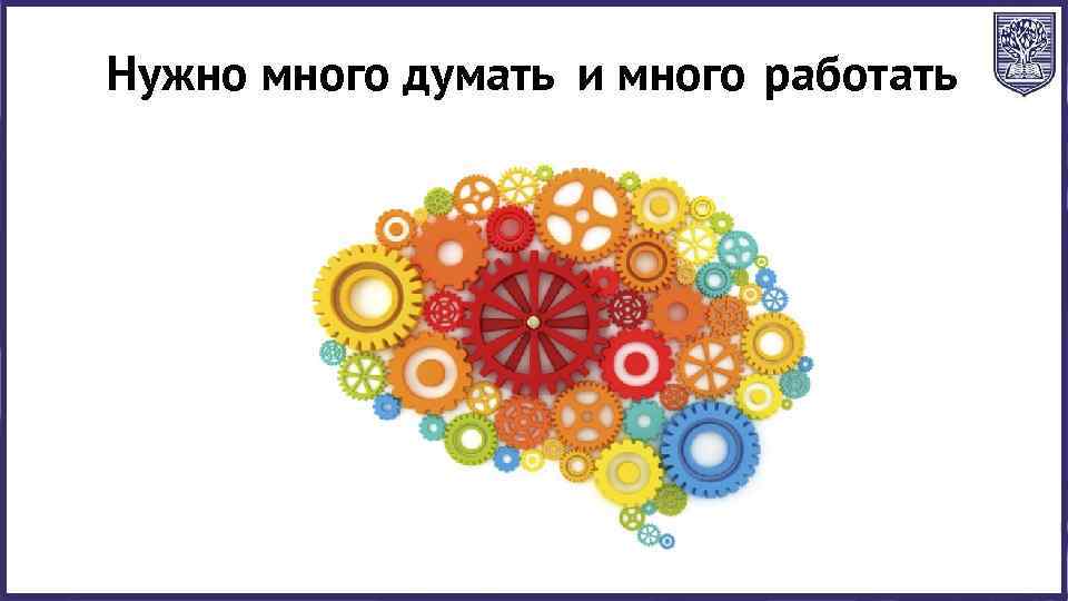 Нужно много думать и много работать 