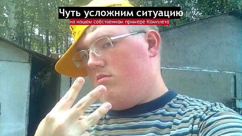 Чуть усложним ситуацию на нашем собственном примере Комплето 
