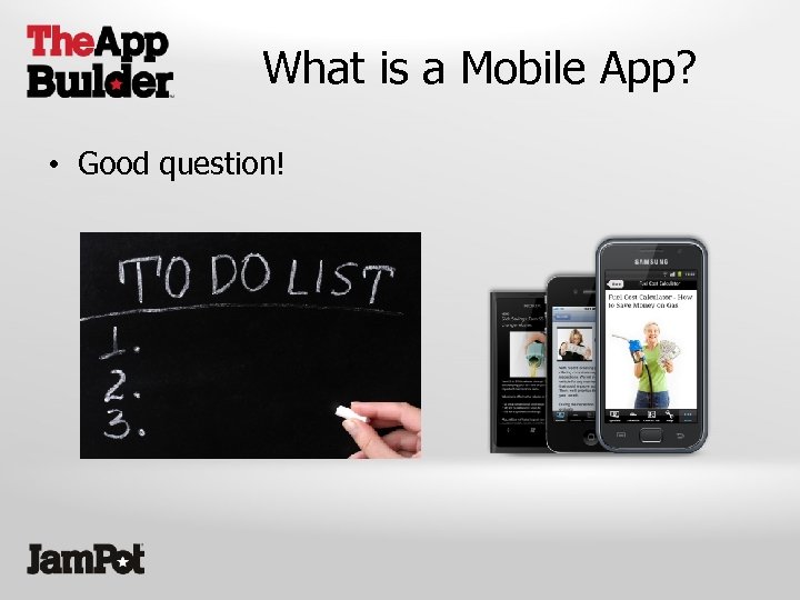 What is a Mobile App? • Good question! 