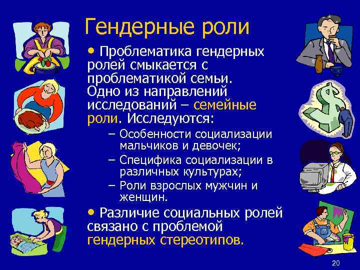 Гендерные роли • Проблематика гендерных ролей смыкается с проблематикой семьи. Одно из направлений исследований