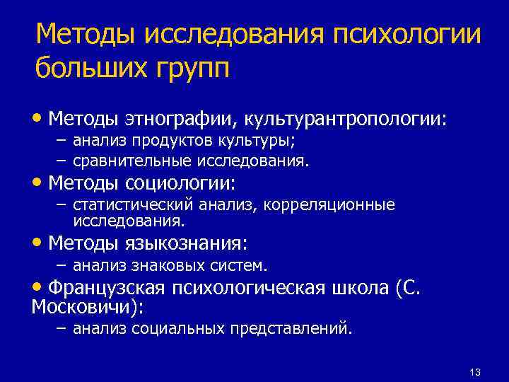 Методы исследования психологии больших групп • Методы этнографии, культурантропологии: – анализ продуктов культуры; –
