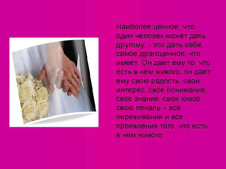 Наиболее ценное, что один человек может дать другому, - это дать себя, самое драгоценное,