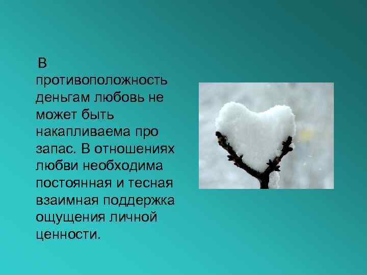 В противоположность деньгам любовь не может быть накапливаема про запас. В отношениях любви необходима
