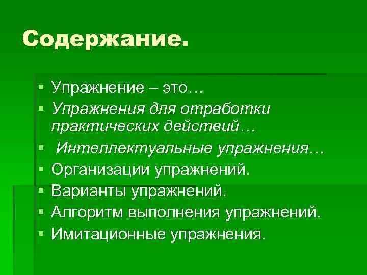 Содержание. § Упражнение – это… § Упражнения для отработки практических действий… § Интеллектуальные упражнения…