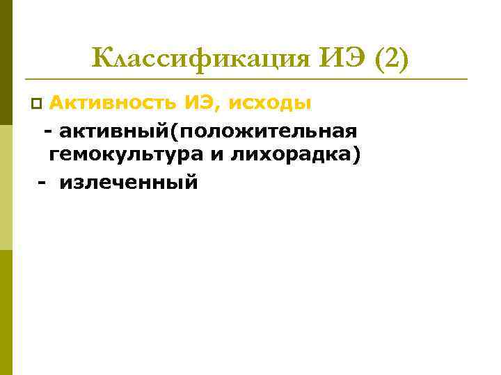 Классификация ИЭ (2) Активность ИЭ, исходы - активный(положительная гемокультура и лихорадка) - излеченный p