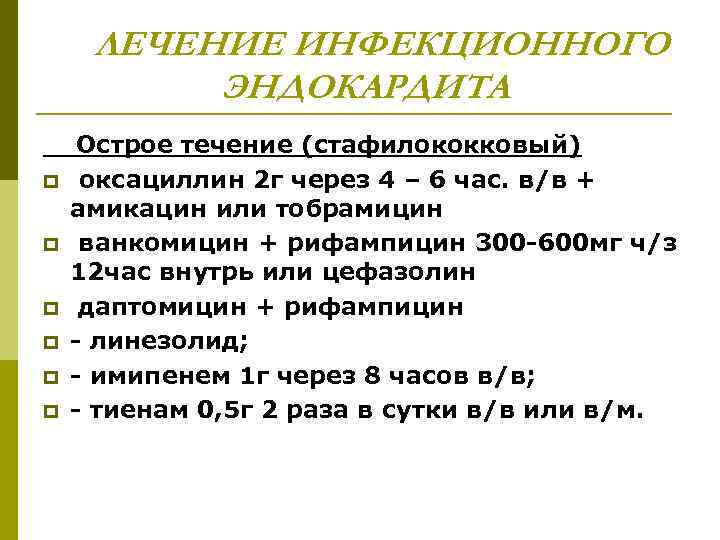 ЛЕЧЕНИЕ ИНФЕКЦИОННОГО ЭНДОКАРДИТА p p p Острое течение (стафилококковый) оксациллин 2 г через 4