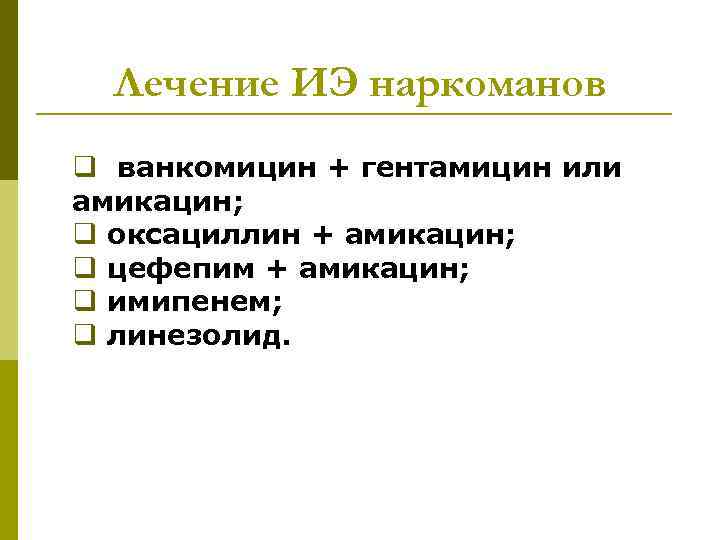 Лечение ИЭ наркоманов q ванкомицин + гентамицин или амикацин; q оксациллин + амикацин; q