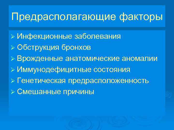 Предрасполагающие факторы Ø Инфекционные заболевания Ø Обструкция бронхов Ø Врожденные анатомические аномалии Ø Иммунодефицитные