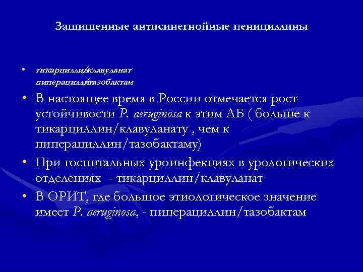 Защищенные антисинегнойные пенициллины • тикарциллинклавуланат / пиперациллин /тазобактам • В настоящее время в России