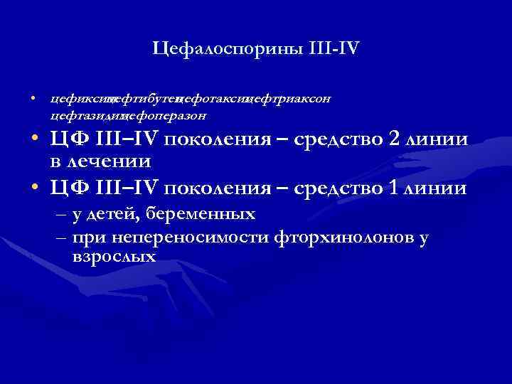 Цефалоспорины III-IV • цефиксим цефтибутен цефотаксим цефтриаксон цефтазидим цефоперазон • ЦФ III–IV поколения –