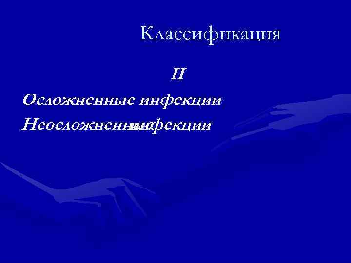 Классификация II Осложненные инфекции Неосложненные инфекции 