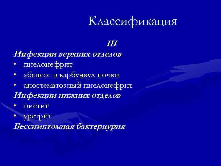 Классификация III Инфекции верхних отделов • пиелонефрит • абсцесс и карбункул почки • апостематозный