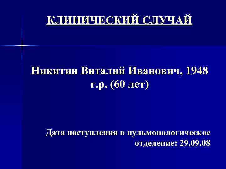 КЛИНИЧЕСКИЙ СЛУЧАЙ Никитин Виталий Иванович, 1948 г. р. (60 лет) Дата поступления в пульмонологическое