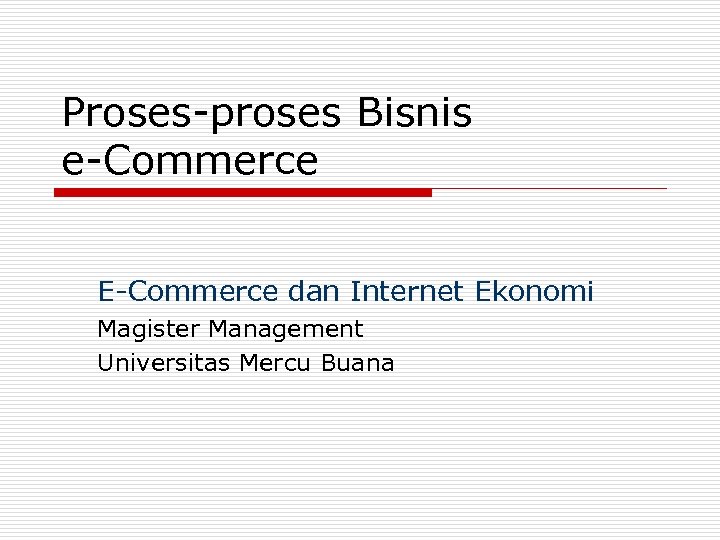 Proses-proses Bisnis e-Commerce E-Commerce dan Internet Ekonomi Magister Management Universitas Mercu Buana 