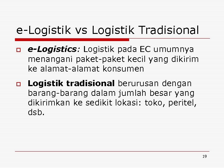 e-Logistik vs Logistik Tradisional o o e-Logistics: Logistik pada EC umumnya menangani paket-paket kecil