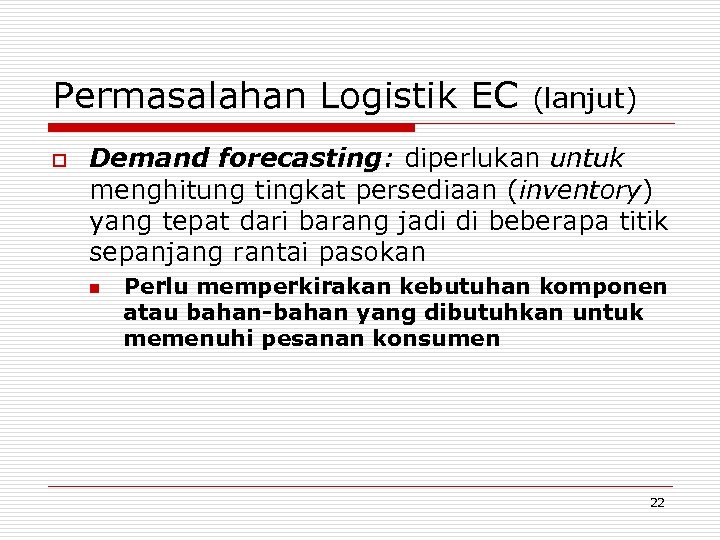 Permasalahan Logistik EC o (lanjut) Demand forecasting: diperlukan untuk menghitung tingkat persediaan (inventory) yang
