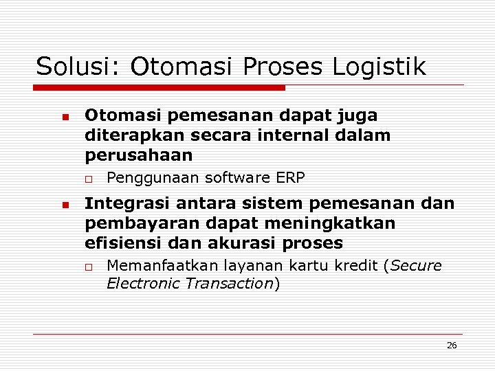Solusi: Otomasi Proses Logistik n Otomasi pemesanan dapat juga diterapkan secara internal dalam perusahaan