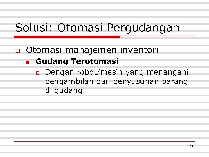 Solusi: Otomasi Pergudangan o Otomasi manajemen inventori n Gudang Terotomasi o Dengan robot/mesin yang