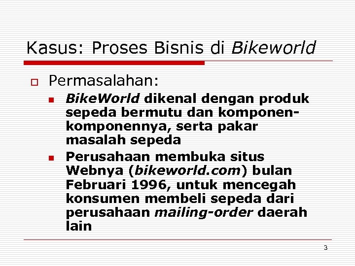 Kasus: Proses Bisnis di Bikeworld o Permasalahan: n n Bike. World dikenal dengan produk