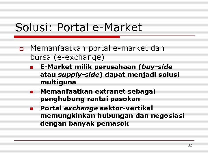 Solusi: Portal e-Market o Memanfaatkan portal e-market dan bursa (e-exchange) n n n E-Market