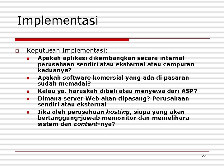Implementasi o Keputusan Implementasi: n n n Apakah aplikasi dikembangkan secara internal perusahaan sendiri